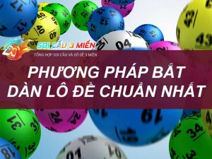 Phương pháp bắt dàn lô đề đặc biệt 3 miền Bắc Trung Nam chuẩn nhất 2024